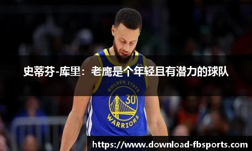 史蒂芬-库里：老鹰是个年轻且有潜力的球队