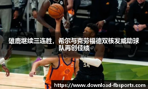 雄鹿继续三连胜，希尔与克劳福德双核发威助球队再创佳绩