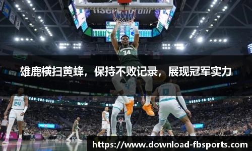 雄鹿横扫黄蜂，保持不败记录，展现冠军实力