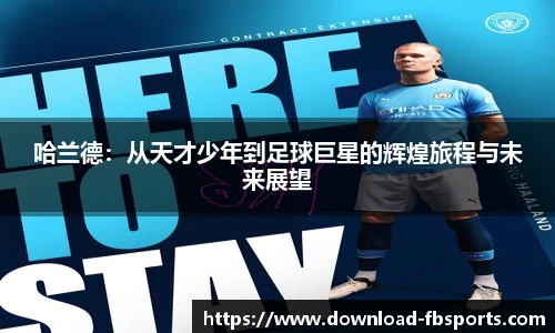 哈兰德：从天才少年到足球巨星的辉煌旅程与未来展望