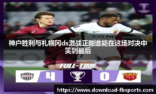 神户胜利与札幌冈ds激战正酣谁能在这场对决中笑到最后