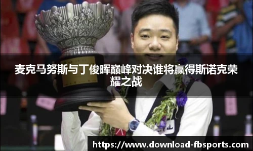 麦克马努斯与丁俊晖巅峰对决谁将赢得斯诺克荣耀之战